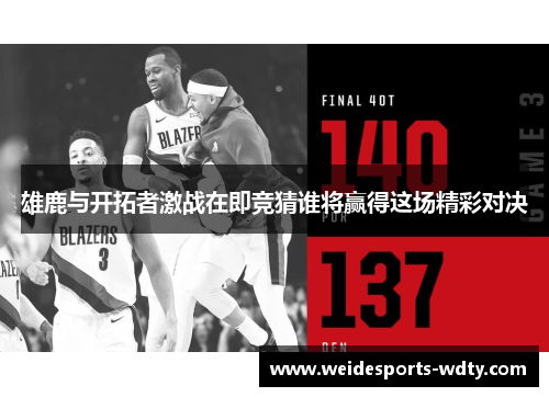 雄鹿与开拓者激战在即竞猜谁将赢得这场精彩对决